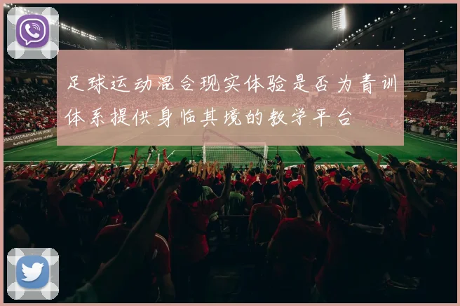 足球运动混合现实体验是否为青训体系提供身临其境的教学平台